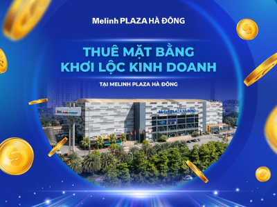 Khai th&aacute;c cơ hội kinh doanh tại TTTM Melinh Plaza, Ph&uacute; La, H&agrave; Đ&ocirc;ng